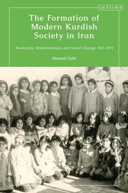 The Formation of Modern Kurdish Society in Iran : Modernity, Modernization and Social Change 1921-1979