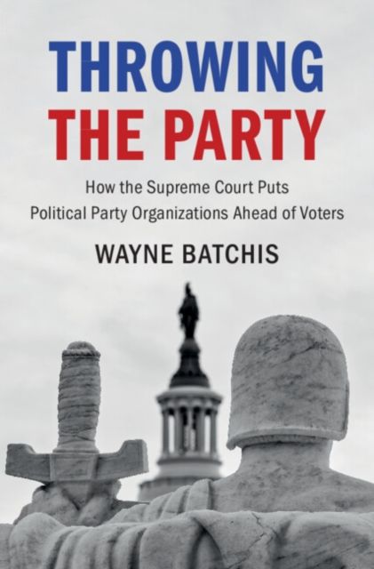 Throwing the Party : How the Supreme Court Puts Political Party Organizations Ahead of Voters