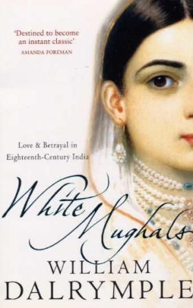 White Mughals : Love and Betrayal in 18th-Century India