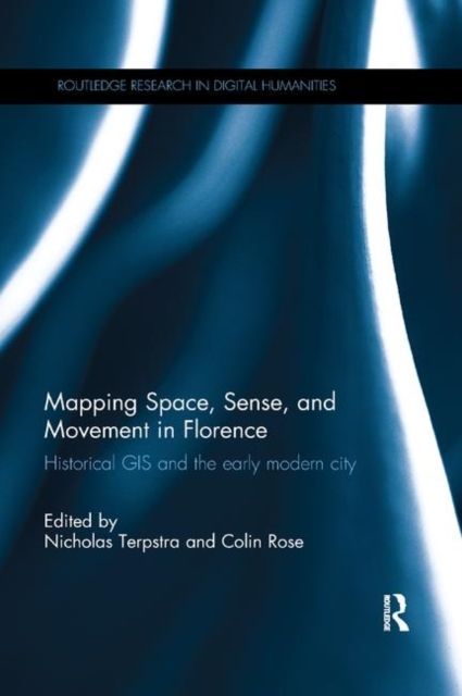 Mapping Space, Sense, and Movement in Florence : Historical GIS and the Early Modern City