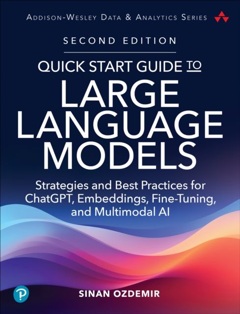 Forsidebilde av Quick Start Guide to Large Language Models : Strategies and Best Practices for ChatGPT, Embeddings, Fine-Tuning, and Multimodal AI