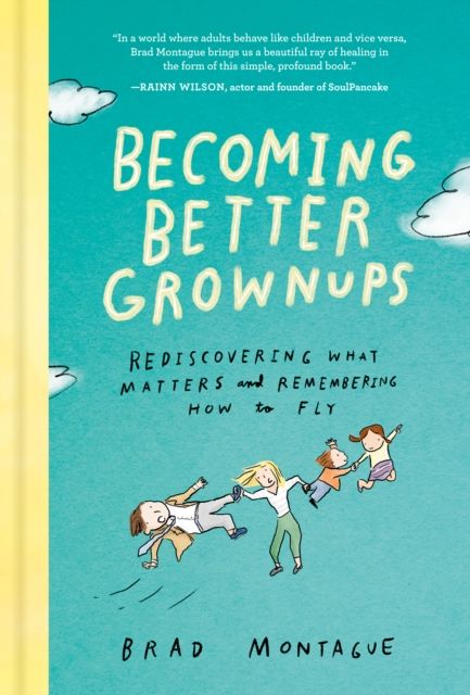 Forsidebilde av Becoming Better Grownups : Rediscovering What Matters and Remembering How to Fly
