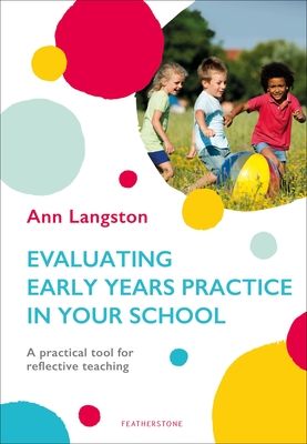 Evaluating Early Years Practice in Your School : A practical tool for reflective teaching