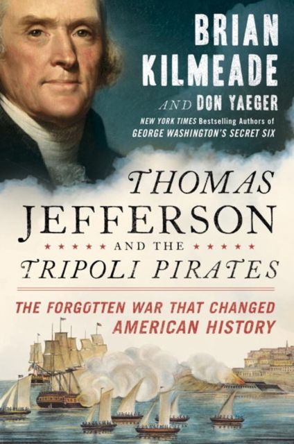 Thomas Jefferson And The Tripoli Pirates : The Forgotten War That Changed American History