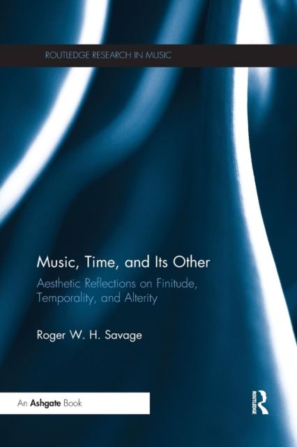 Music, Time, and Its Other : Aesthetic Reflections on Finitude, Temporality, and Alterity