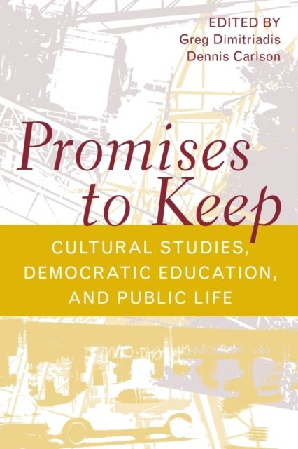 Promises to Keep : Cultural Studies, Democratic Education, and Public Life