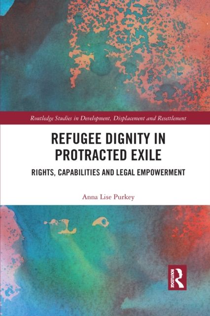 Refugee Dignity in Protracted Exile : Rights, Capabilities and Legal Empowerment