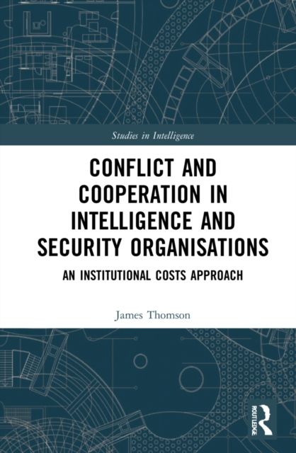 Conflict and Cooperation in Intelligence and Security Organisations : An Institutional Costs Approach