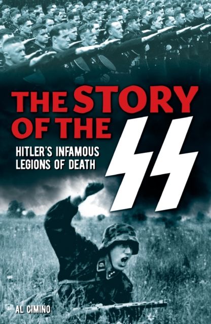 The Story of the SS : Hitler's Infamous Legions of Death