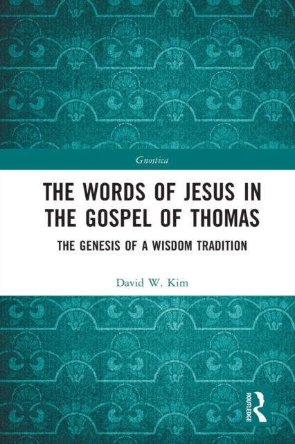 The Words of Jesus in the Gospel of Thomas : The Genesis of a Wisdom Tradition