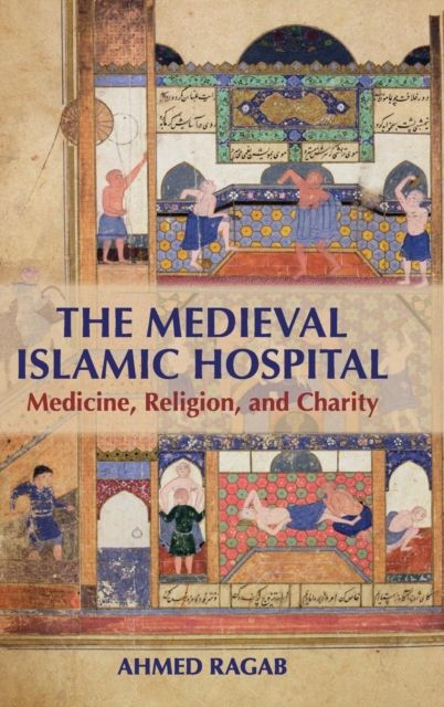 The Medieval Islamic Hospital : Medicine, Religion, and Charity