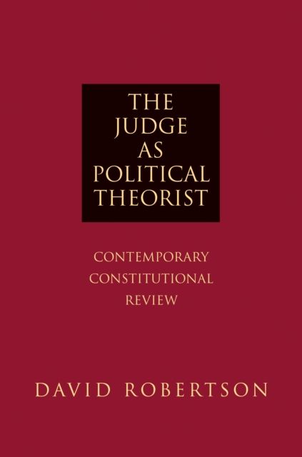 The Judge as Political Theorist : Contemporary Constitutional Review