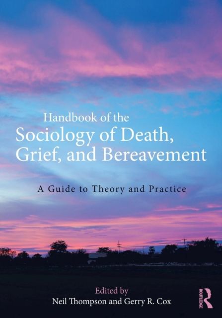 Handbook of the Sociology of Death, Grief, and Bereavement : A Guide to Theory and Practice