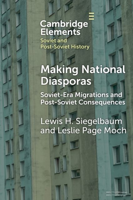 Making National Diasporas : Soviet-Era Migrations and Post-Soviet Consequences