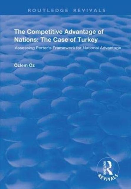 The Competitive Advantage of Nations: The Case of Turkey : Assessing Porter's Framework for National Advantage