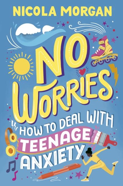 No Worries: How to Deal With Teenage Anxiety : A practical guide with advice and strategies for anxious teenagers and their parents, from an award-winning author