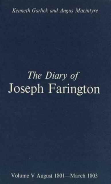 The Diary of Joseph Farington : Volume 5, August 1801-March 1803, Volume 6, April 1803-December 1804