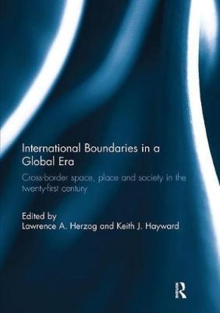 International Boundaries in a Global Era : Cross-border space, place and society in the twenty-first century