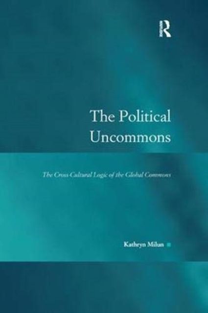 The Political Uncommons : The Cross-Cultural Logic of the Global Commons