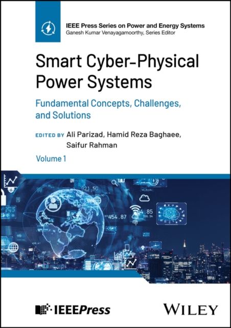 Smart Cyber-Physical Power Systems, Volume 1 : Fundamental Concepts, Challenges, and Solutions