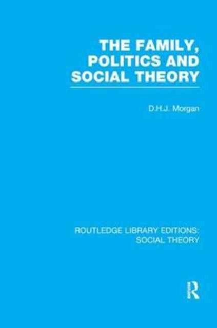 The Family, Politics, and Social Theory (RLE Social Theory)