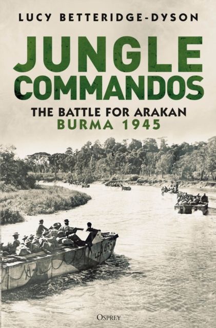 Jungle Commandos : The Battle for Arakan, Burma 1945