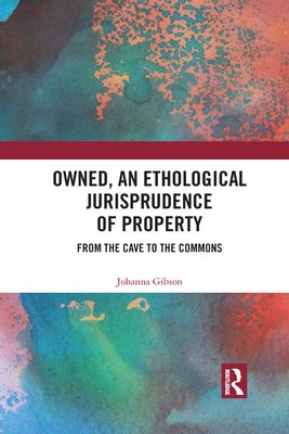Owned, An Ethological Jurisprudence of Property : From the Cave to the Commons