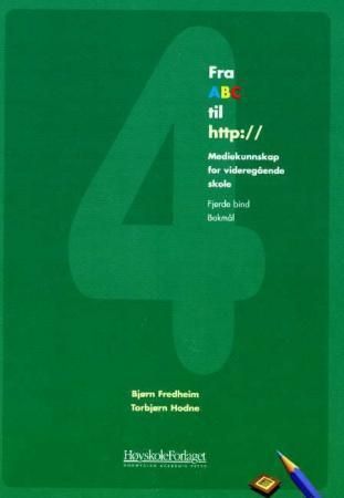 Frå ABC til http:// 4 : mediekunnskap for den vidaregåande skolen : fjerde bind