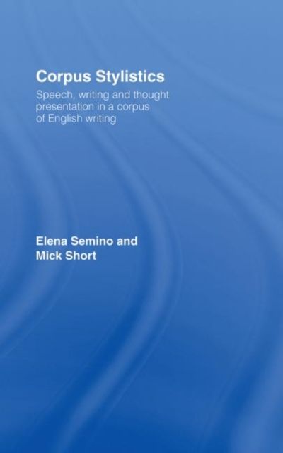 Corpus Stylistics : Speech, Writing and Thought Presentation in a Corpus of English Writing