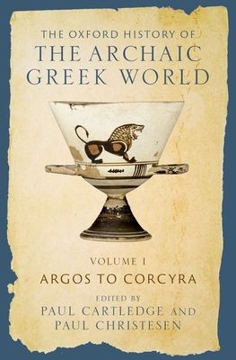 The Oxford History of the Archaic Greek World : Volume I: Argos to Corcyra