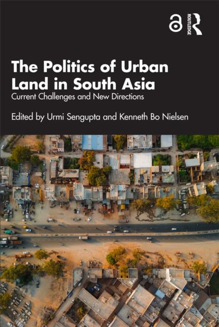 The Politics of Urban Land in South Asia : Current Challenges and New Directions