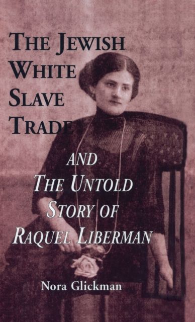 The Jewish White Slave Trade and the Untold Story of Raquel Liberman