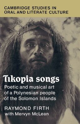 Tikopia Songs : Poetic and Musical Art of a Polynesian People of the Solomon Islands