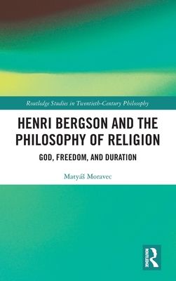 Henri Bergson and the Philosophy of Religion : God, Freedom, and Duration