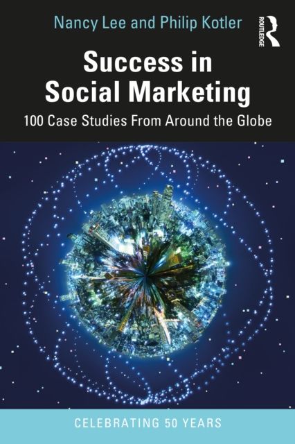Success in Social Marketing : 100 Case Studies From Around the Globe