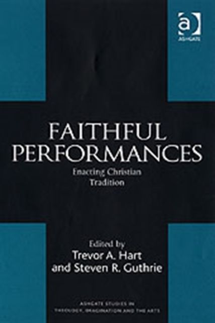 Faithful Performances : Enacting Christian Tradition