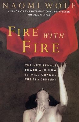 Fire with Fire : New Female Power and How It Will Change the Twenty-First Century