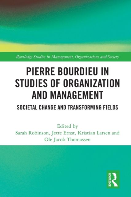 Pierre Bourdieu in Studies of Organization and Management : Societal Change and Transforming Fields