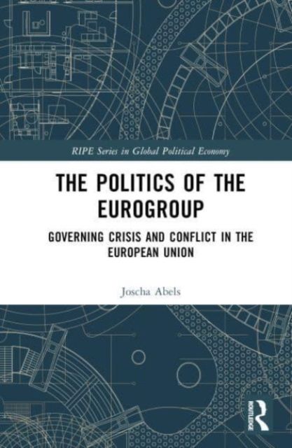 The Politics of the Eurogroup : Governing Crisis and Conflict in the European Union