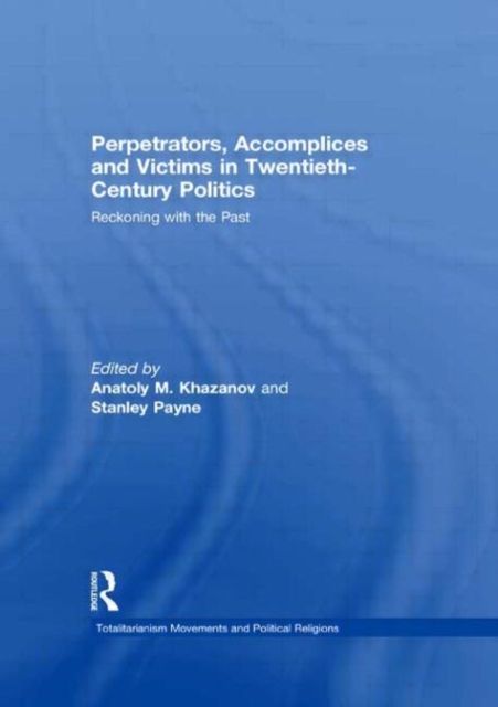 Perpetrators, Accomplices and Victims in Twentieth-Century Politics : Reckoning with the Past