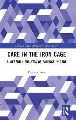 Care in the Iron Cage : A Weberian Analysis of Failings in Care