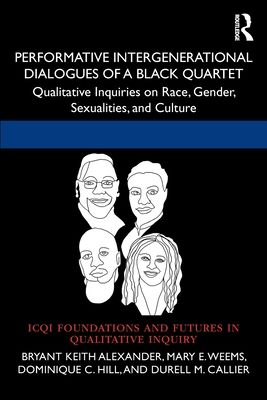 Performative Intergenerational Dialogues of a Black Quartet : Qualitative Inquiries on Race, Gender, Sexualities, and Culture
