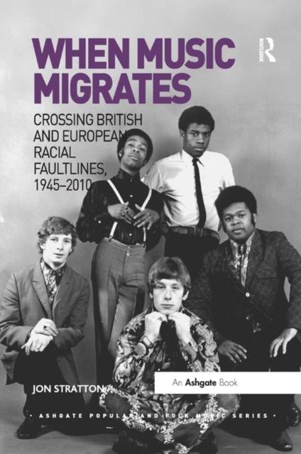 When Music Migrates : Crossing British and European Racial Faultlines, 1945–2010