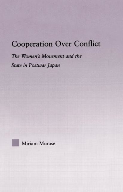 Cooperation over Conflict : The Women's Movement and the State in Postwar Japan
