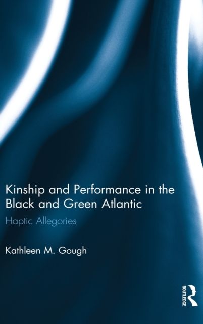 Kinship and Performance in the Black and Green Atlantic : Haptic Allegories