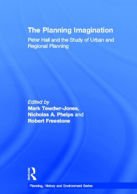 The Planning Imagination : Peter Hall and the Study of Urban and Regional Planning