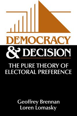 Democracy and Decision : The Pure Theory of Electoral Preference