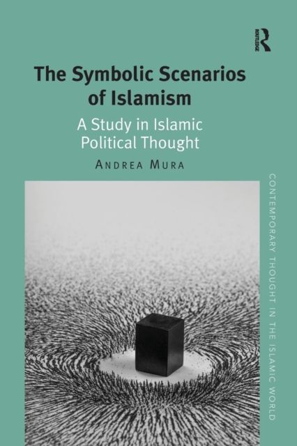The Symbolic Scenarios of Islamism : A Study in Islamic Political Thought