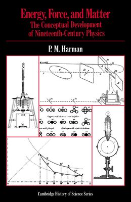 Energy, Force and Matter : The Conceptual Development of Nineteenth-Century Physics