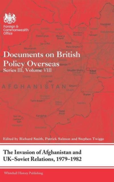 The Invasion of Afghanistan and UK-Soviet Relations, 1979-1982 : Documents on British Policy Overseas, Series III, Volume VIII